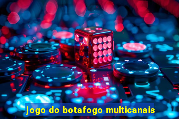 jogo do botafogo multicanais